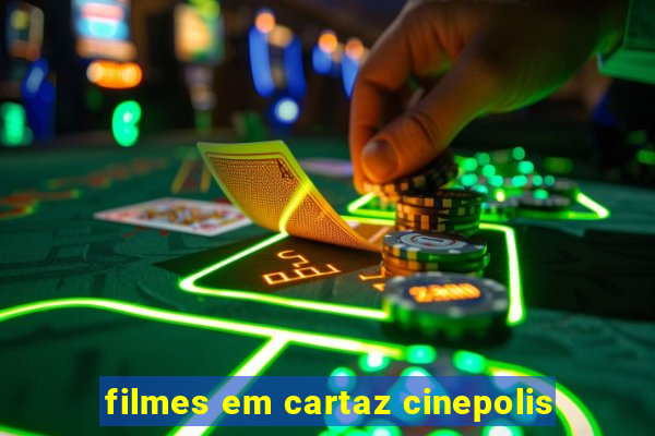 filmes em cartaz cinepolis